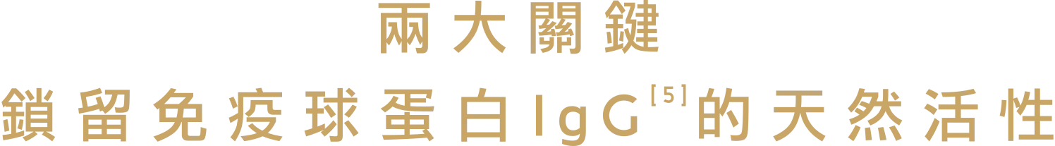 兩大關鍵 鎖留免疫球蛋白IgG的天然活性